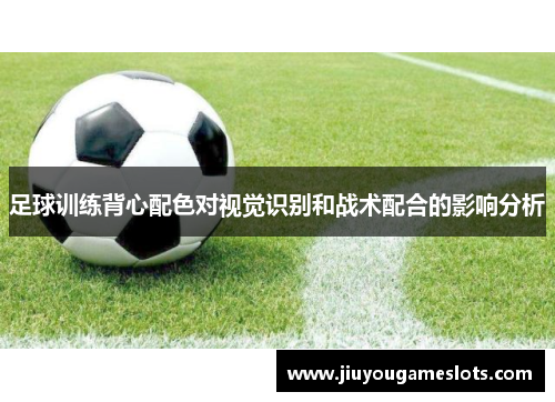 足球训练背心配色对视觉识别和战术配合的影响分析
